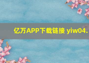 亿万APP下载链接 yiw04.